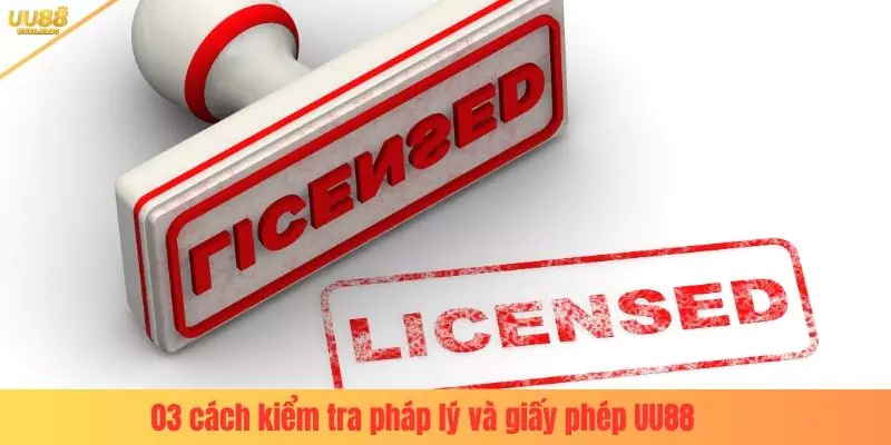 03 cách kiểm tra pháp lý và giấy phép UU88
